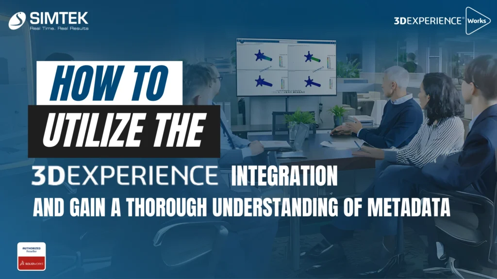 How To Utilize The 3DEXPERIENCE Integration And Gain A Thorough Understanding Of Metadata
